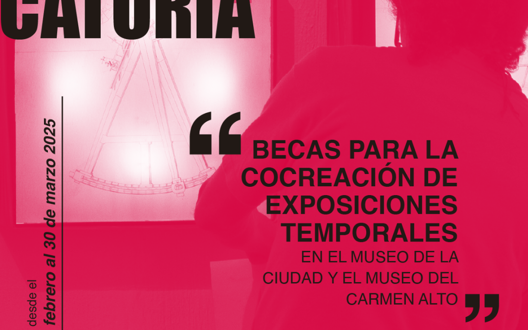 CONVOCATORIA DE “BECAS PARA LA COCREACIÓN  DE EXPOSICIONES TEMPORALES EN EL MUSEO DE LA CIUDAD Y EL MUSEO DEL CARMEN  ALTO”